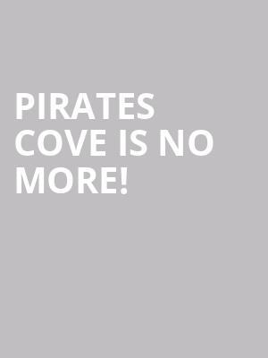 Pirates Cove is no more
